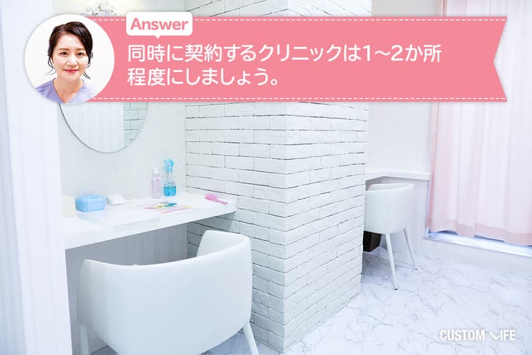 Answer.同時に契約するクリニックは1～2カ所程度にしましょう。